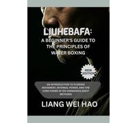 Liuhebafa: A Beginner's Guide to the Principles of Water Boxing (New Edition): An Introduction to Flowing Movement, Internal Power, and the Core Forms of Six Harmonies Eight Methods