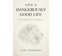 Live a Dangerously Good Life: Be strong enough to fight. Be good enough to love.