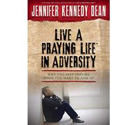 Live a Praying Life(r) in Adversity: Why You Keep Praying When You Want to Give Up