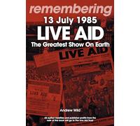 Live Aid - The Greatest Show On Earth : Remembering 13 July 1985