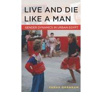 Live and Die Like a Man: Gender Dynamics in Urban Egypt