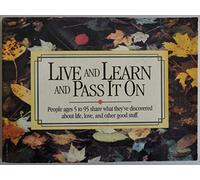 Live and Learn and Pass It on: People Ages 5 to 95 Share What They'Ve Discovered About Life, Love, and Other Good Stuff: v. 1