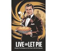 Live And Let Pie: Simple Pie Recipes to Put You in Oh-Oh Heaven.|Beginner-Friendly Instructions - Easy-to-follow steps for perfect pies every time. x9 inches 42 pages.: 1 (OH-OH Heaven Recipes)