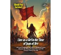 Live as a Girl in the Time of Joan of Arc: Life and Challenges for Girls in Medieval France Discover the Story of Joan of Arc and 15th Century History for Kids