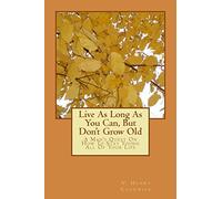 Live As Long As You Can, But Don't Grow Old: A Man's Quest On How To Stay Young All Of Your Life
