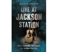 Live at Jackson Station: Music, Community, and Tragedy in a Southern Blues Bar