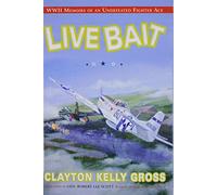 Live Bait: WWII Memoirs of an Undefeated Fighter Ace