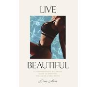 Live Beautiful: A Compassionate, Balanced Guide to Everyday Wellness & Well-Being