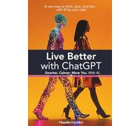 Live Better with ChatGPT: Smarter. Calmer. More You. With AI.: A new way to think, plan, and live - with AI by your side (Besser mit ChatGPT)