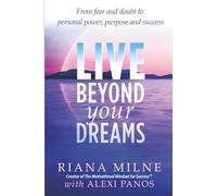 LIVE Beyond your Dreams: From Fear and Doubt to Personal Power, Purpose and Success (Beyond Your Dreams Living & Loving)