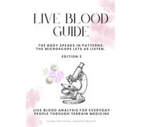 Live Blood Guide: The Body Speaks in Patterns. The Microscope Lets Us Listen. Live Blood Analysis for Everyday People Through Terrain Medicine Second Edition (Self Reliance)