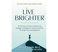 Live Brighter: A Clinician’s Guide to Restoring Energy, Confidence, and Connection through Hormone Balance