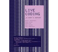 Live Coding: A User's Manual (Software Studies)