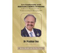 Live Comfortably with IRRITABLE BOWEL SYNDROME: A Doctor's Practical Guide to Understanding & Managing IBS (Better Health with Dr Das Series)