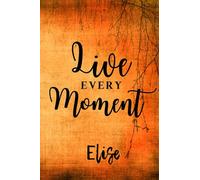 Live Every Moment Elise: Personalised Motivational Journal Notebook for Girls Named Elise. (Custom Name Journal, Blank Journal, Write in Notebook) ... Vintage Color Background(Elise Notebook)