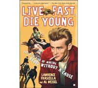 Live Fast, Die Young: The Wild Ride of Making Rebel Without a Cause