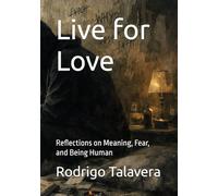 Live for Love: Reflections on Meaning, Fear, and Being Human