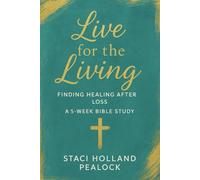 Live For The Living: Finding Healing After Loss - A 5 Week Bible Study