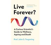 Live Forever?: A Curious Scientist’s Guide to Wellness, Ageing and Death