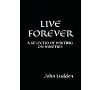 LIVE FOREVER: A SELECTIO OF WRITING ON NINETIES