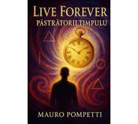 Live Forever (Ediție în limba română): Paznicii timpului