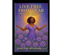 Live Free From Fear: Embrace Your Authentic Self and Triumph
