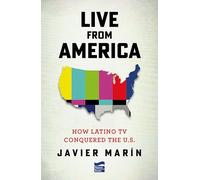 Live from America: How Latino TV Conquered the United States: How Latin T.v. Conquered the United States