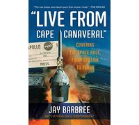 Live From Cape Canaveral: Covering the Space Race, from Sputnik to Today