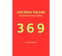 Live From The End -Twin Flame Edition: The Quantum Gratitude Journal: A 369 Method Workbook for the Law of Assumption & Reality Shifting
