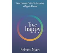 Live Happy: Your Ultimate Guide To Becoming a Happier Human