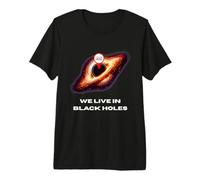 Live in Black Holes T-Shirt Fun Space Science Physics Premium T-Shirt