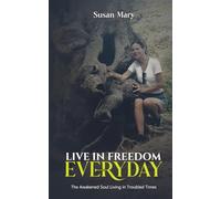 Live in Freedom Everyday: The Awakened Soul Living in Troubled Times