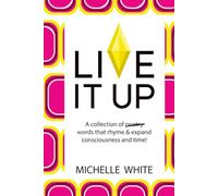 Live It Up: A collection of poetry words that rhyme & expand consciousness and time!