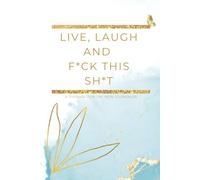 LIVE, LAUGH AND F*CK THIS SH*T: A journal for the non-journaler