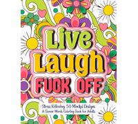Live, Laugh, Fuck Off: A Swear Words Coloring Book for Adults: Stress Relieving 50 Mindful Designs: Swear word-filled adult coloring pages for anxiety relief