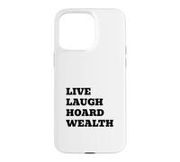 LIVE LAUGH HOARD WEALTH Funny Sarcastic Saying Case for iPhone 15 Pro Max