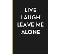 Live Laugh Leave Me Alone: 6x9 Blank Lined Notebook Journal | Sarcastic Gift for Women, Girlfriends, Coworkers, Funny Sayings
