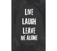 Live Laugh Leave Me Alone: 6x9 Funny Notebook, 120 Lined Pages