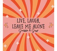 LIVE, LAUGH, LEAVE ME ALONE: A Sarcastic Coloring Book with Cute Designs and Brutally Honest Quotes for Adults and Teens