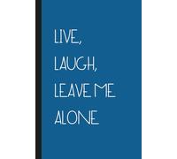 Live, Laugh, Leave Me Alone: Adult Quote Notebook. Funny Office Journal For Adults, Funny Notebook Gifts. Journal. To-Do List. Blue