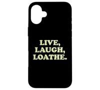 Live Laugh Loathe Funny Sarcastic Dark Humor Attitude Slogan Case for iPhone 16 Plus