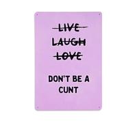 Live Laugh Love Don't Be A Cunt Funny Quote Tin Sign Vintage Metal Art Decoration Poster for Store Bar Home Cafe Farm Garage Or Club 12" X 8"