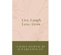 Live. Laugh. Love. Grow.: A Daily Journal by D+D Creative Co.