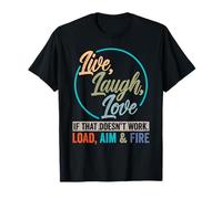 Live Laugh Love If That Doesn't Work Load Aim Fire Gun Owner T-Shirt