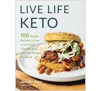 Live Life Keto: 100 Simple Recipes to Live a Low-Carb Lifestyle and Lose the Weight for Good