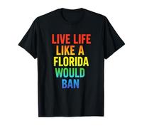 Live Life Like A Florida Would BAN - LGBTQ Pride Equality T-Shirt