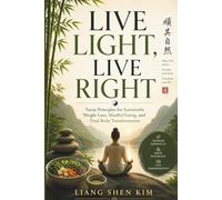 Live light, live right: Taoist Principles for Sustainable Weight Loss, Mindful Eating, and Total Body Transformation