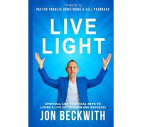 Live Light: Spiritual and Practical Keys to Living a Life of Freedom and Success!