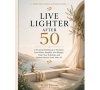 Live Lighter After 50: A Practical Workbook to Declutter Your Home, Simplify Your Budget, Clear Your Schedule, and Reduce Mental Load After 50 (New Life After 50)