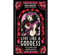 Live Like A Goddess: Life Lessons from Legends and Lore